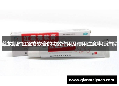 尊龙凯时红霉素软膏的功效作用及使用注意事项详解